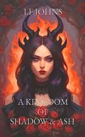 A Kingdom of Shadow and Ash by J.F. Johns