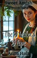 The Healer’s Hope: A Tender Amish Romance of Forbidden Feelings, Faithful Healing, and a Heart’s Risk by Anna Holt