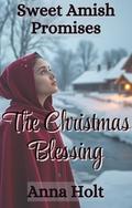 The Christmas Blessing: A Sweet Amish Holiday Romance of Music, Miracles, and Finding One’s Voice by Anna Holt