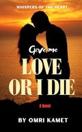 GIVE ME LOVE OR I DIE : Whispers of the Heart by Omri Kamet