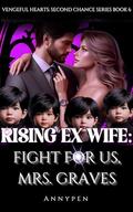 Rising Ex Wife: Fight for Us, Mrs. Graves (Vengeful Hearts: Second Chance #6) by Annypen