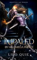 Impaled by His Omega Prince (Reluctant Fae Princes #2) by Lilo Quie