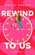Rewind to Us by Molly Morris