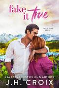 Fake It True (Wild Fire #3) by J.H. Croix
