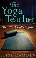 The Yoga Teacher: Her Husband's Affair by Elise Camden