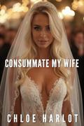 Consummate My Wife: by Chloe Harlot