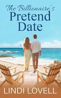 The Billionaire's Pretend Date: A Sweet Small Town Fake Relationship Romance by Lindi Lovell