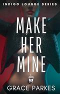 Make Her Mine (Indigo Lounge #2) by Grace Parkes