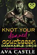 Knot Your Damned Courtesan: A Monster Romance (Damnable Orcs #6) by Ava Castle