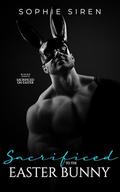Sacrificed to the Easter Bunny: A Steamy Easter Shifter Romance by Sophie Siren