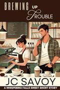 Brewing Up Trouble (A Whispering Falls Sweet Short Story #5) by JC Savoy