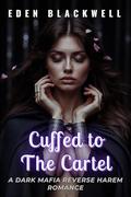Cuffed to the Cartel: A Dark Mafia Reverse Harem Erotca Short Story Romance by EDEN BLACKWELL