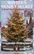 WINTER'S DEADLY SECRET: A Small Town Christmas Mystery by Ruby Rose