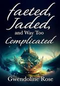 Faeted, Jaded, and Way Too Complicated: A Fated-Mates Reverse Harem Romance by Gwendoline Rose
