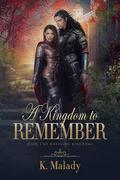 A Kingdom to Remember (Kneeling Kingdoms #1) by K. Malady