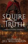 Squire of Truth (Blood of Kings: Legends #1) by Jill Williamson