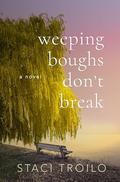 Weeping Boughs Don't Break by Staci Troilo