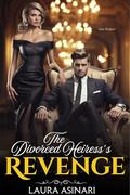 The Divorced Heiress’s Revenge: A Steamy Billionaire Romance of Betrayal, Power, and Redemption (Divorced But Dangerous #1) by Laura Asinari