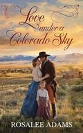 Love Under a Colorado Sky: Historical Western Romance by Rosalee Adams