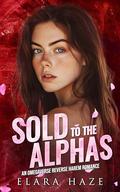 Sold to the Alphas: An Omegaverse Reverse Harem Romance by Elara Haze
