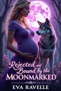 Rejected and Bound by the Moonmarked: A Pregnant Omega Omegaverse Reverse Harem Second Chance Paranormal Romance by Eva Ravelle
