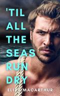 ‘Til All the Seas Run Dry (Elements of Pining #2) by Eliza MacArthur