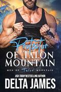 Protector of Talon Mountain: A Mountain Man Romantic Suspense by Delta James