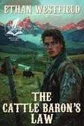 The Cattle Baron’s Law: A Historical Western Adventure Novel by Ethan Westfield