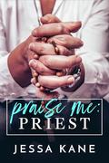Praise Me: Priest (Praise Me Daily #3) by Jessa Kane