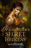 Highlander's Secret Heiress: A Steamy Enemies-to-lovers Scottish Medieval Historical Romance (A Highland Ruse of Love #6) by Olivia Kerr