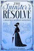 The Spinster's Resolve: A Delightfully Twisty Historical Regency Cosy Murder Mystery Entwined With A Sweet Romance by LATEEFA HARRIS