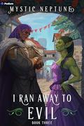 I Ran Away to Evil 3 (I Ran Away to Evil #3) by Mystic Neptune
