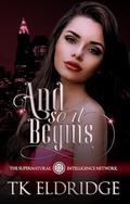 And So It Begins (The Supernatural Intelligence Network #1) by T.K. Eldridge