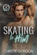 Skating to Him by Christie Gordon