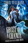 Ghost of a Chance (The Many Travails of John Smith #3) by Chris Tullbane
