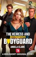The Heiress and Her Possessive Bodyguard: A Thrilling Enemies to Lovers Forced Proximity New Adult Romance by Angela Claire