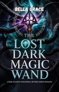 The Lost Dark Magic Wand: A dark academy paranormal reverse harem romance by Ella Grace