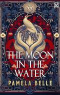 THE MOON IN THE WATER a sweeping historical saga of love, loyalty, and rebellion by Pamela Belle