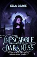 Inescapable Darkness: A dark fantasy paranormal reverse harem romance by Ella Grace