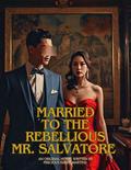 Married to the Rebellious Mr. Salvatore by Precious Esohe Martins