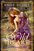 Wild Heart: Ancient Magic, Forbidden Love, and the Call of Destiny by Emily Hussey