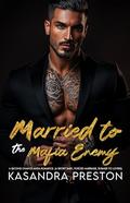 Married to the Mafia Enemy: A Second Chance Mafia Romance. by Kasandra Preston
