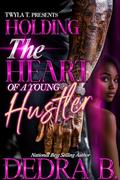 Holding The Heart Of A Young Hustler: A Hood Love Standalone by Dedra B.