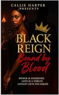 Black Reign: Bound By Blood by Callie Harper