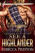 See A Highlander: A Scottish Time Travel Romance (A Highlander Across Time #10) by Rebecca Preston