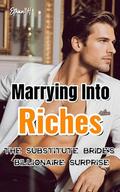 Marrying Into Riches: The Substitute Bride's Billionaire Surprise by Ethan H