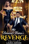 The Divorced Heiress’s Revenge: A Second Chance Romance Filled with Betrayal, Secrets, and Strength by Laura Asinari