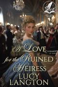 A Love for the Ruined Heiress: A Historical Regency Romance Novel by Lucy Langton