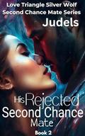 His Rejected Second Chance Mate: Alpha Nicholas's Second Chance Mate(2/3) (Love Triangle Silver Wolf Second Chance Mate #2) by Judels