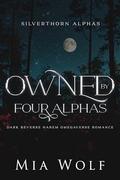 Owned by Four Alphas: Dark Reverse Harem Omegaverse Romance (Silverthorn Alphas #2) by Mia Wolf